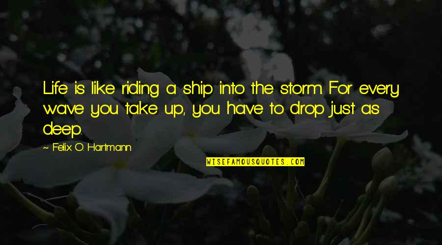 Riding Inspirational Quotes By Felix O. Hartmann: Life is like riding a ship into the