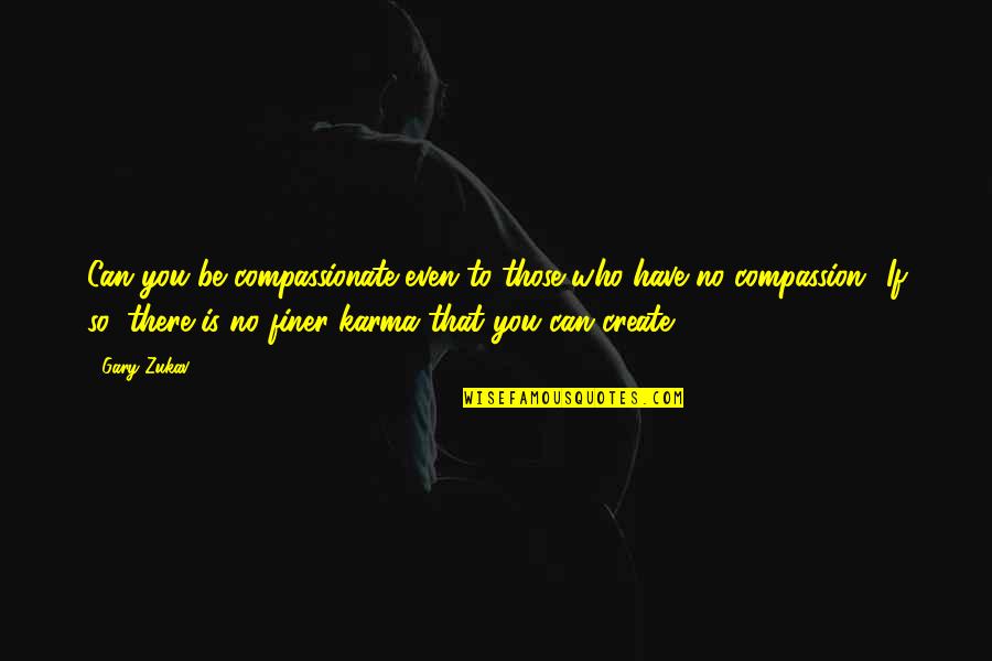 Riding Inspirational Quotes By Gary Zukav: Can you be compassionate even to those who