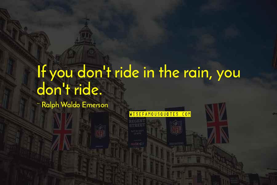 Riding Motorcycle In Rain Quotes By Ralph Waldo Emerson: If you don't ride in the rain, you Riding Motorcycle In Rain Quotes By Ralph Waldo Emerson: If you don't ride in the rain, you