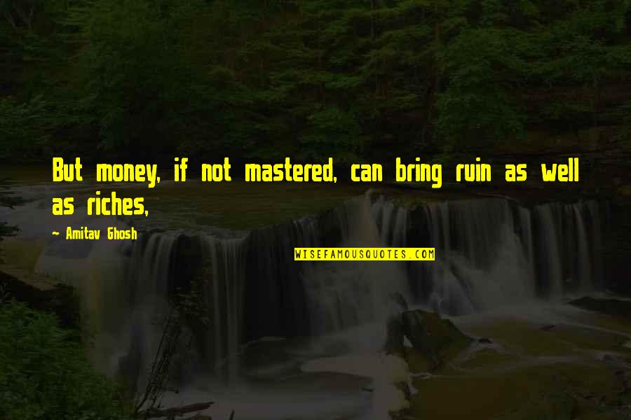 Riding Motorcycle Quotes By Amitav Ghosh: But money, if not mastered, can bring ruin