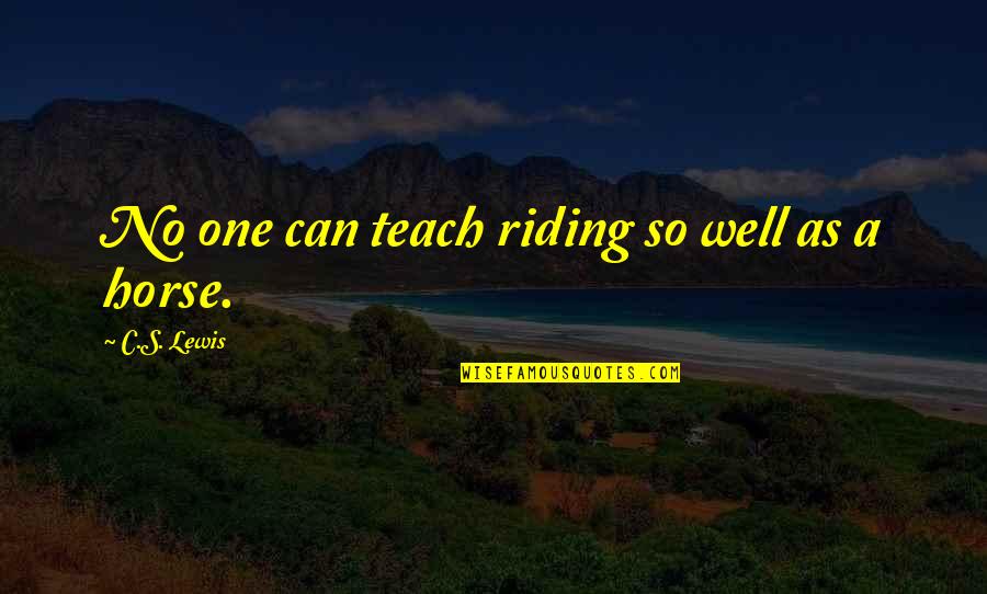 Riding On Horse Quotes By C.S. Lewis: No one can teach riding so well as Riding On Horse Quotes By C.S. Lewis: No one can teach riding so well as