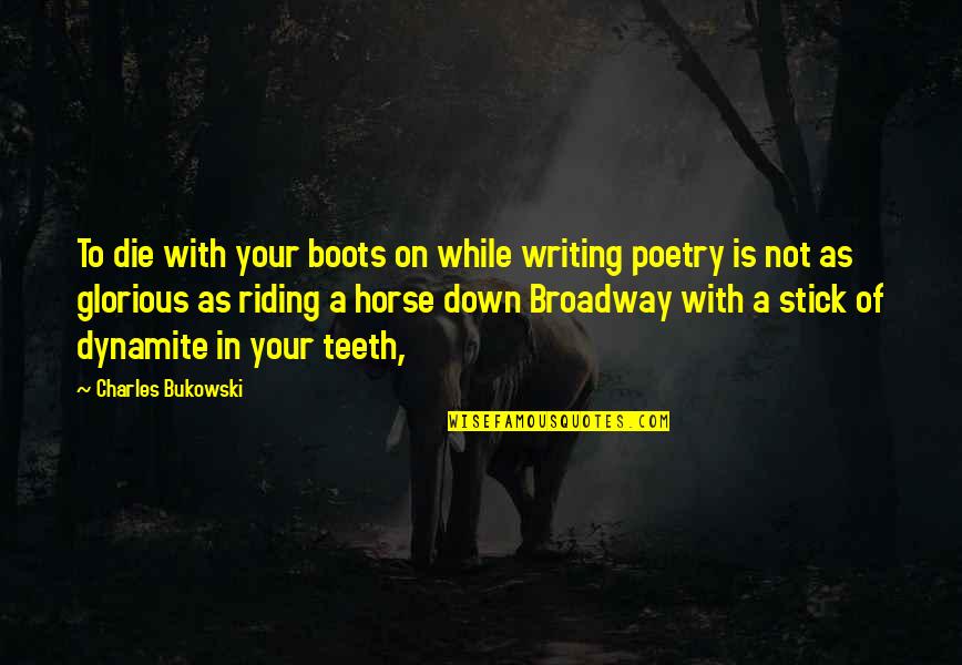 Riding On Horse Quotes By Charles Bukowski: To die with your boots on while writing Riding On Horse Quotes By Charles Bukowski: To die with your boots on while writing