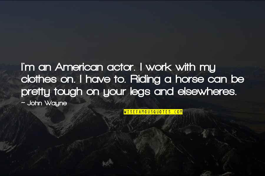 Riding On Horse Quotes By John Wayne: I'm an American actor. I work with my Riding On Horse Quotes By John Wayne: I'm an American actor. I work with my
