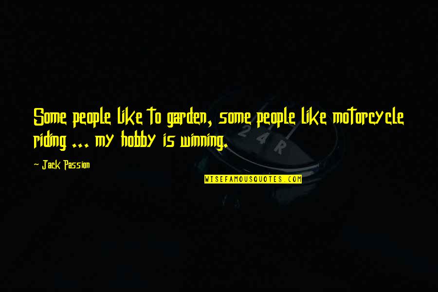 Riding Passion Quotes By Jack Passion: Some people like to garden, some people like Riding Passion Quotes By Jack Passion: Some people like to garden, some people like