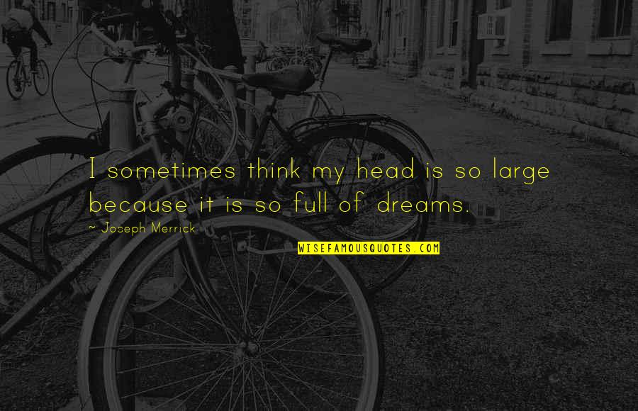 Riding Scooter Quotes By Joseph Merrick: I sometimes think my head is so large