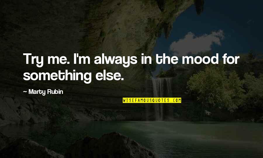 Riding Scooters Quotes By Marty Rubin: Try me. I'm always in the mood for Riding Scooters Quotes By Marty Rubin: Try me. I'm always in the mood for