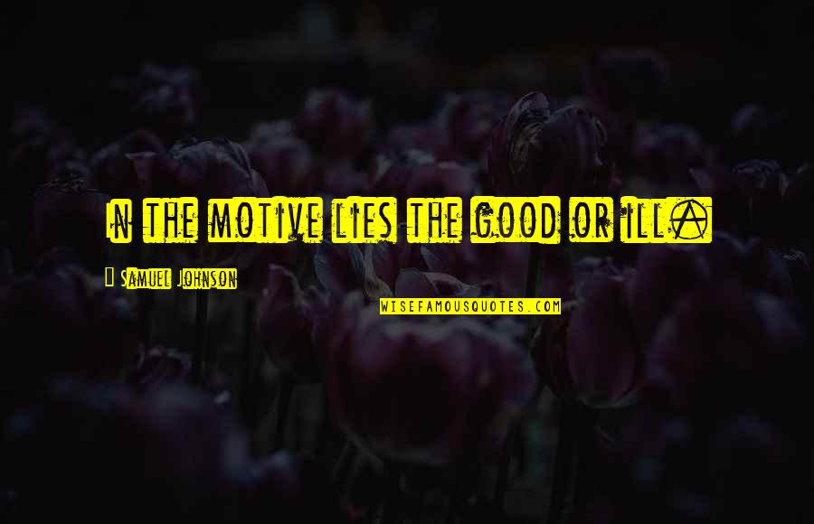 Riding Scooters Quotes By Samuel Johnson: In the motive lies the good or ill. Riding Scooters Quotes By Samuel Johnson: In the motive lies the good or ill.