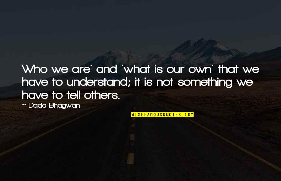 Riding Shotgun Quotes By Dada Bhagwan: Who we are' and 'what is our own'