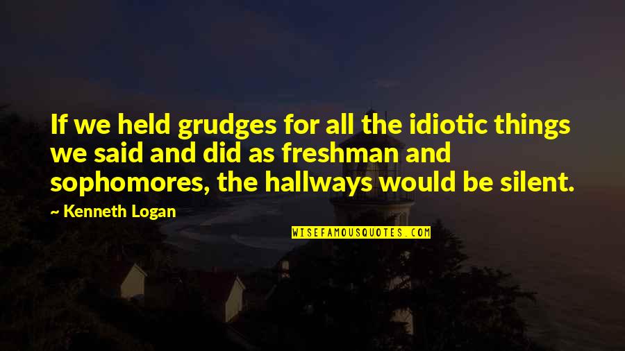 Riding The Escalator Fails Quotes By Kenneth Logan: If we held grudges for all the idiotic