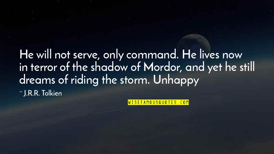 Riding The Storm Quotes By J.R.R. Tolkien: He will not serve, only command. He lives