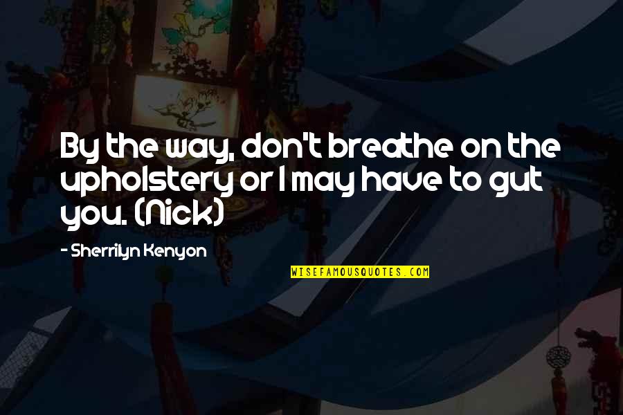 Riding The Storm Quotes By Sherrilyn Kenyon: By the way, don't breathe on the upholstery Riding The Storm Quotes By Sherrilyn Kenyon: By the way, don't breathe on the upholstery