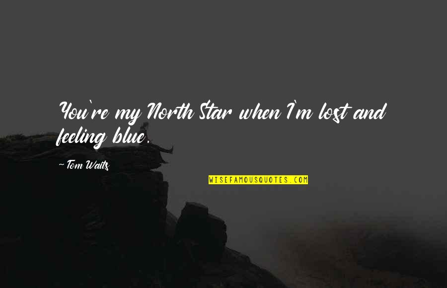 Riding The Storm Quotes By Tom Waits: You're my North Star when I'm lost and