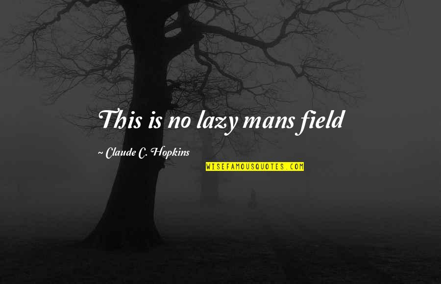 Riding With Friends Quotes By Claude C. Hopkins: This is no lazy mans field