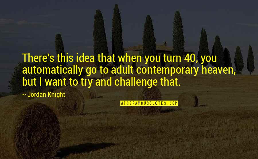 Riding With Friends Quotes By Jordan Knight: There's this idea that when you turn 40, Riding With Friends Quotes By Jordan Knight: There's this idea that when you turn 40,