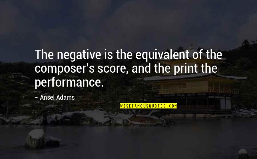 Ridinger Property Quotes By Ansel Adams: The negative is the equivalent of the composer's