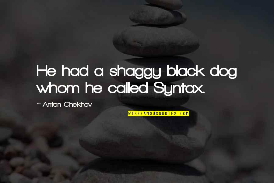 Ridinger Property Quotes By Anton Chekhov: He had a shaggy black dog whom he