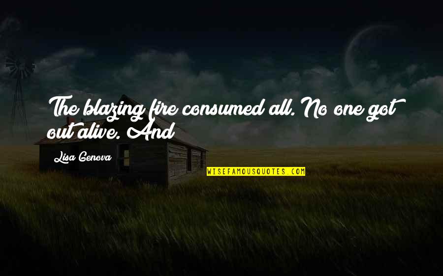 Ridingly Quotes By Lisa Genova: The blazing fire consumed all. No one got