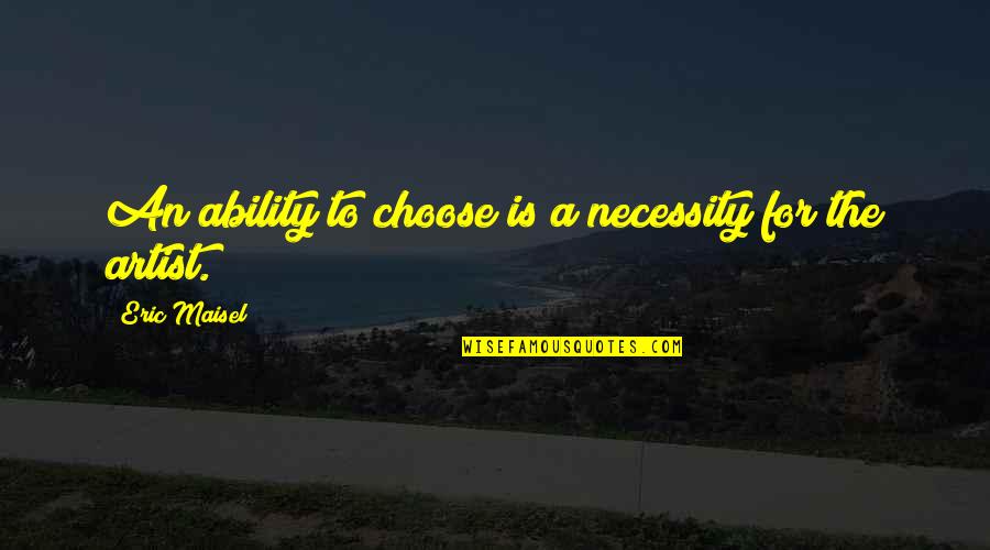 Ridla Charters Quotes By Eric Maisel: An ability to choose is a necessity for Ridla Charters Quotes By Eric Maisel: An ability to choose is a necessity for
