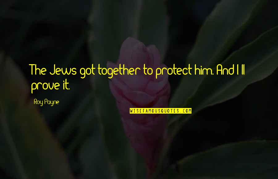 Ridlabs Quotes By Roy Payne: The Jews got together to protect him. And