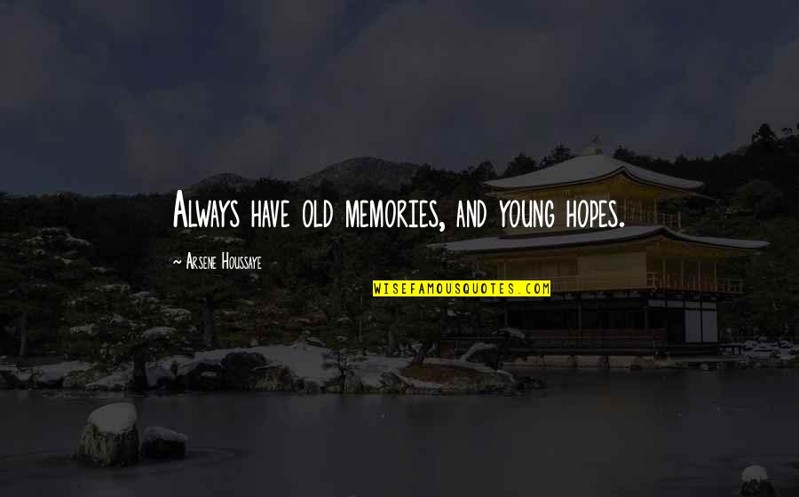 Ridley Duchannes Quotes By Arsene Houssaye: Always have old memories, and young hopes.