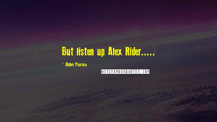 Ridley Pearson quotes: But listen up Alex Rider.....