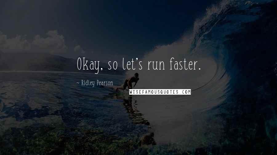 Ridley Pearson quotes: Okay, so let's run faster.
