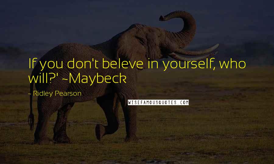 Ridley Pearson quotes: If you don't beleve in yourself, who will?' ~Maybeck