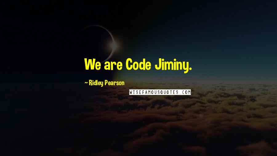 Ridley Pearson quotes: We are Code Jiminy.