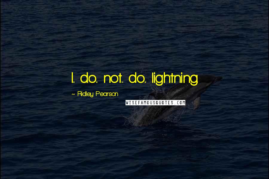Ridley Pearson quotes: I... do... not... do... lightning.
