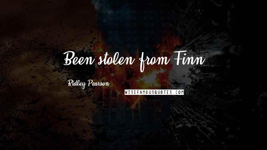 Ridley Pearson quotes: Been stolen from Finn