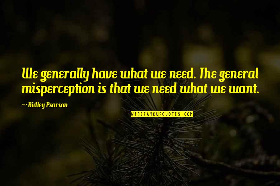 Ridley Pearson Quotes By Ridley Pearson: We generally have what we need. The general Ridley Pearson Quotes By Ridley Pearson: We generally have what we need. The general