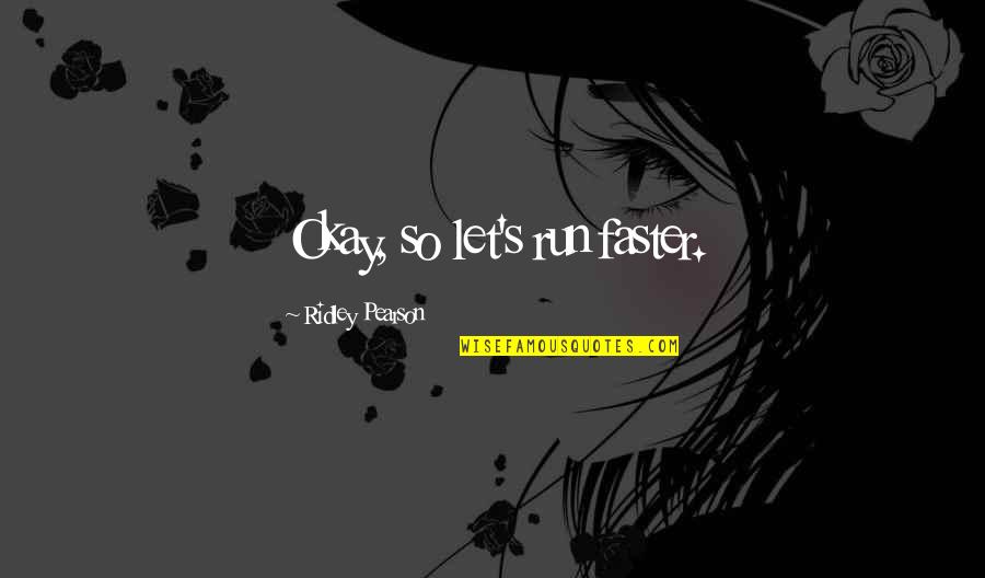 Ridley Pearson Quotes By Ridley Pearson: Okay, so let's run faster. Ridley Pearson Quotes By Ridley Pearson: Okay, so let's run faster.