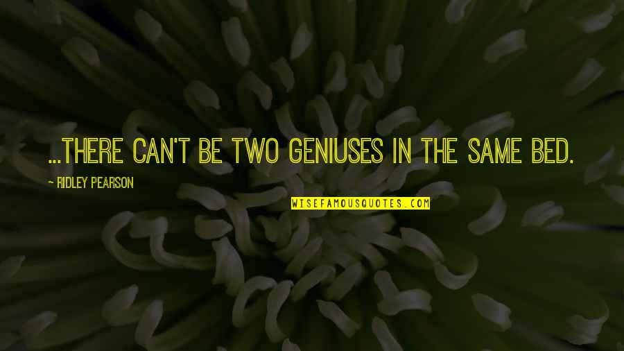 Ridley Pearson Quotes By Ridley Pearson: ...there can't be two geniuses in the same Ridley Pearson Quotes By Ridley Pearson: ...there can't be two geniuses in the same
