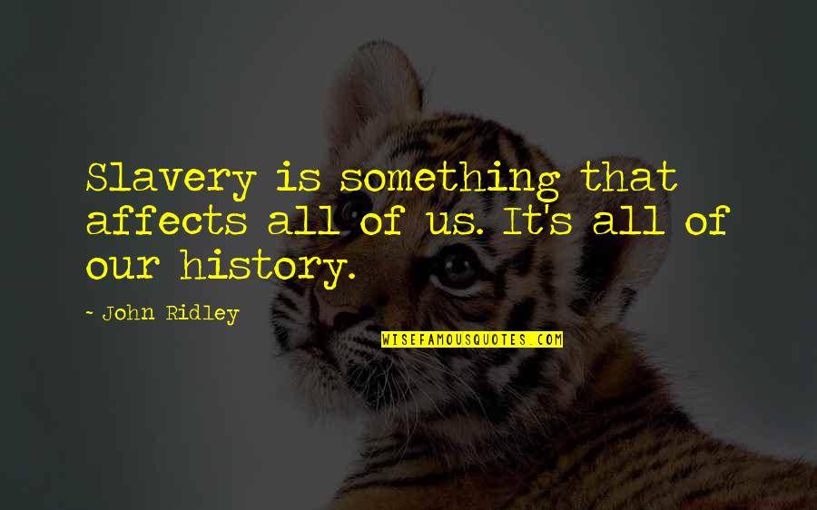 Ridley Quotes By John Ridley: Slavery is something that affects all of us.