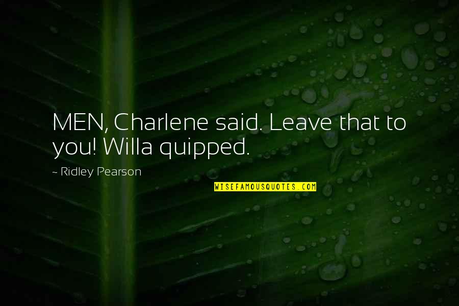 Ridley Quotes By Ridley Pearson: MEN, Charlene said. Leave that to you! Willa