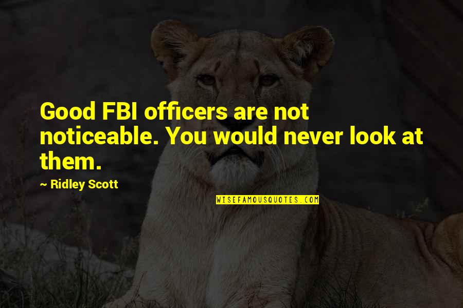 Ridley Quotes By Ridley Scott: Good FBI officers are not noticeable. You would
