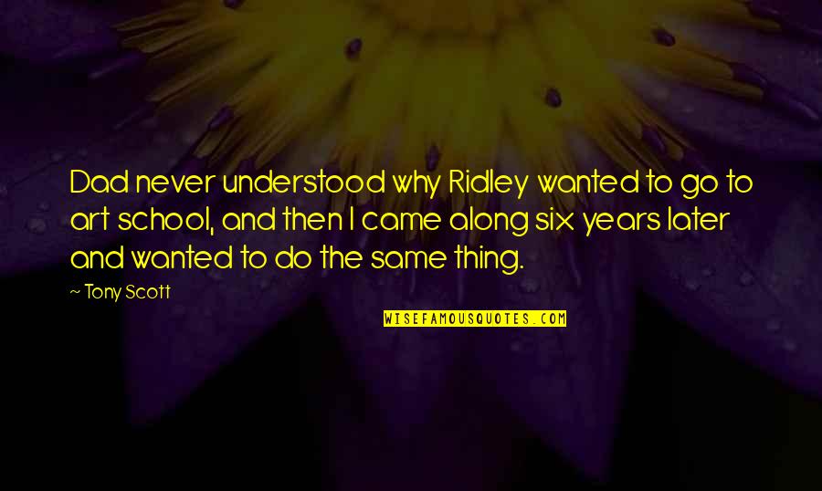 Ridley Quotes By Tony Scott: Dad never understood why Ridley wanted to go