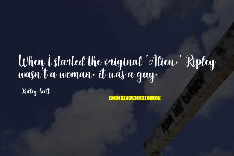 Ridley Scott Alien Quotes By Ridley Scott: When I started the original 'Alien,' Ripley wasn't