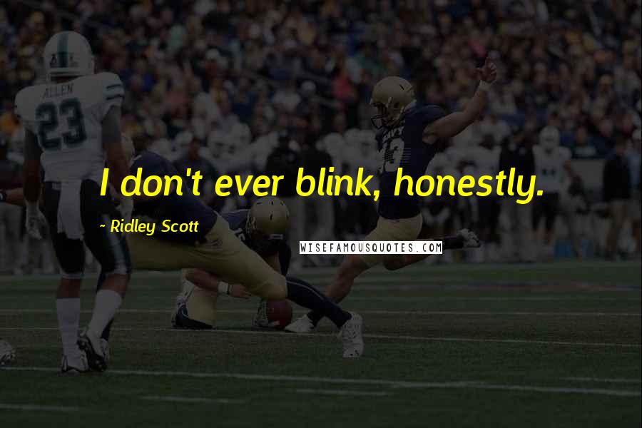 Ridley Scott quotes: I don't ever blink, honestly.