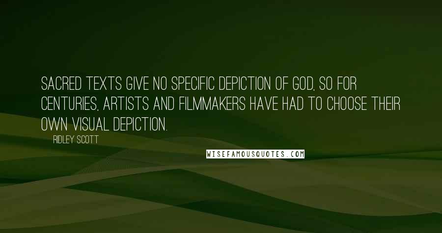 Ridley Scott quotes: Sacred texts give no specific depiction of God, so for centuries, artists and filmmakers have had to choose their own visual depiction.