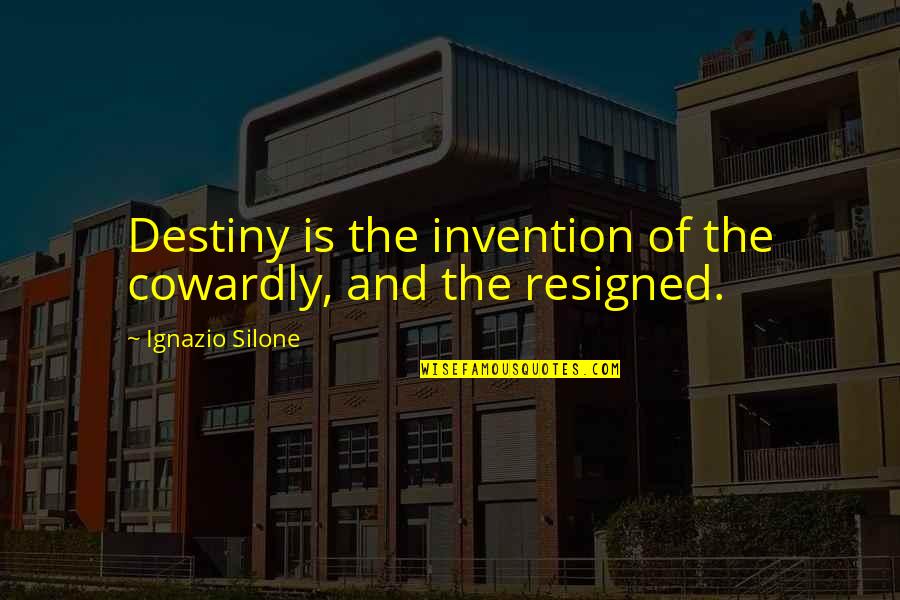 Ridoc Quotes By Ignazio Silone: Destiny is the invention of the cowardly, and Ridoc Quotes By Ignazio Silone: Destiny is the invention of the cowardly, and