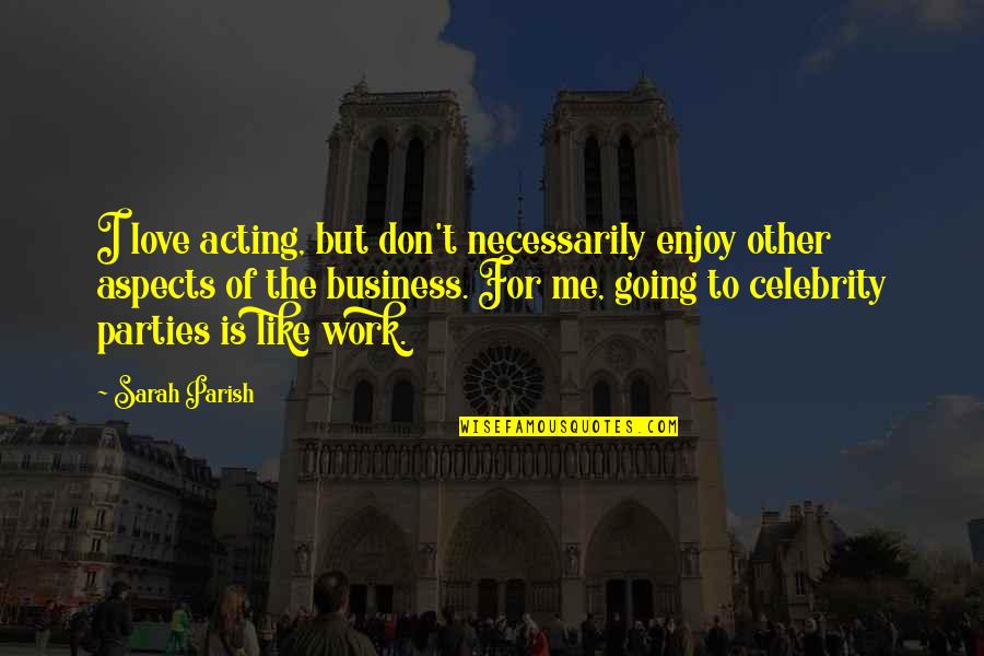 Ridonculous Flower Quotes By Sarah Parish: I love acting, but don't necessarily enjoy other Ridonculous Flower Quotes By Sarah Parish: I love acting, but don't necessarily enjoy other