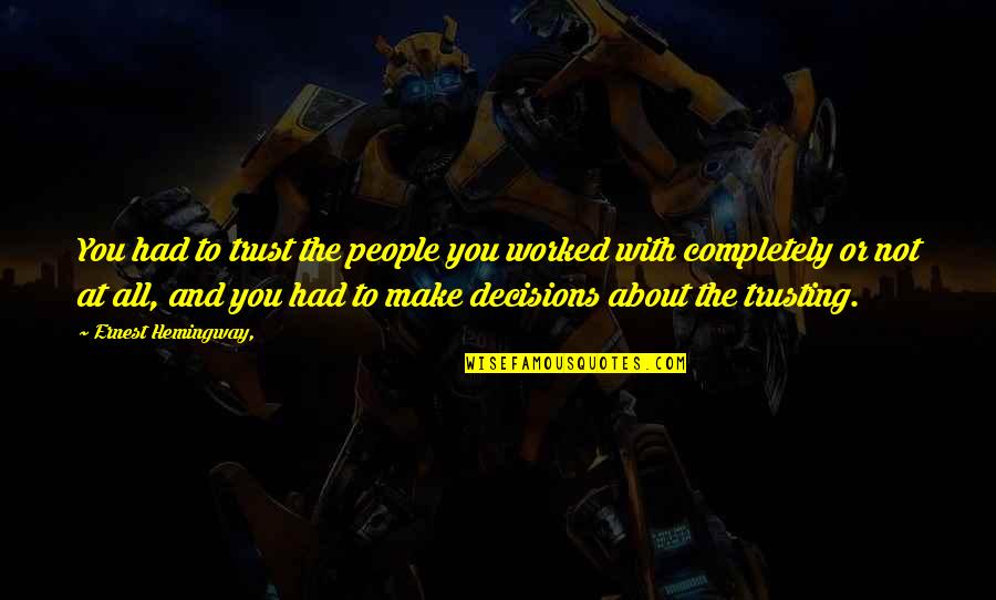 Ridone Quotes By Ernest Hemingway,: You had to trust the people you worked Ridone Quotes By Ernest Hemingway,: You had to trust the people you worked