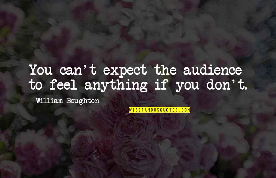 Ridos San Youtube Quotes By William Boughton: You can't expect the audience to feel anything Ridos San Youtube Quotes By William Boughton: You can't expect the audience to feel anything