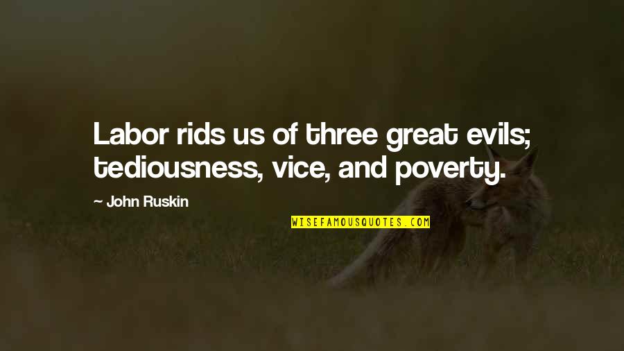 Rids Quotes By John Ruskin: Labor rids us of three great evils; tediousness,