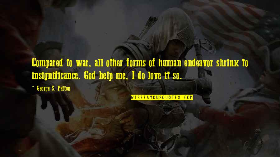 Ridsdale Quotes By George S. Patton: Compared to war, all other forms of human Ridsdale Quotes By George S. Patton: Compared to war, all other forms of human