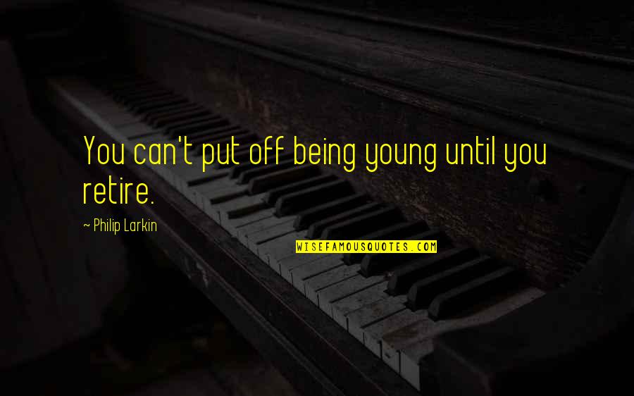 Ridsect Quotes By Philip Larkin: You can't put off being young until you