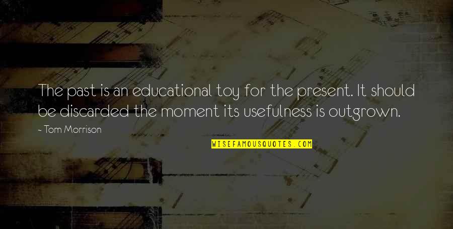 Riduan Maudin Quotes By Tom Morrison: The past is an educational toy for the