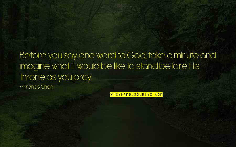 Ridurre Conjugation Quotes By Francis Chan: Before you say one word to God, take
