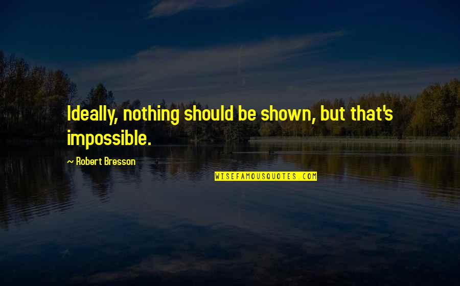 Ridurre Conjugation Quotes By Robert Bresson: Ideally, nothing should be shown, but that's impossible. Ridurre Conjugation Quotes By Robert Bresson: Ideally, nothing should be shown, but that's impossible.